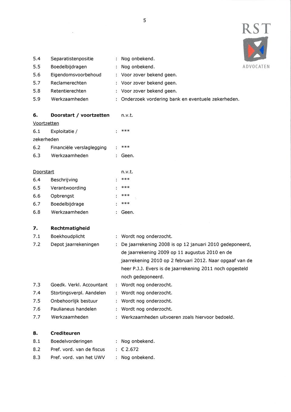 3 Werkzaamheden : Geen. Doorstart n.v.t. 6.4 Beschrijving : *** 6.5 Verantwoording : *** 6.6 Opbrengst : *** 6.7 Boedelbijdrage : *** 6.8 Werkzaamheden : Geen. 7. Rechtmatigheid 7.