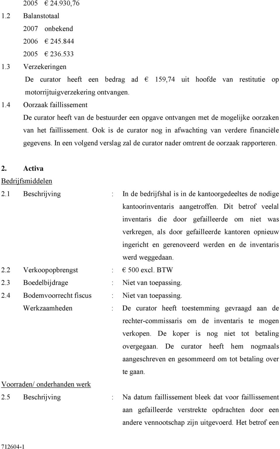 1 Beschrijving : In de bedrijfshal is in de kantoorgedeeltes de nodige kantoorinventaris aangetroffen.