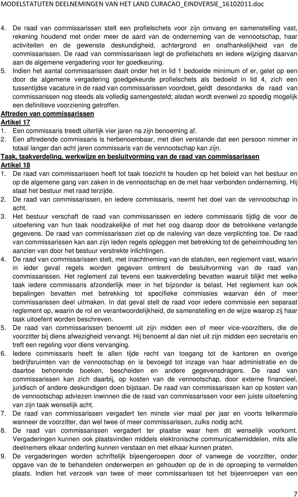 De raad van commissarissen legt de profielschets en iedere wijziging daarvan aan de algemene vergadering voor ter goedkeuring. 5.