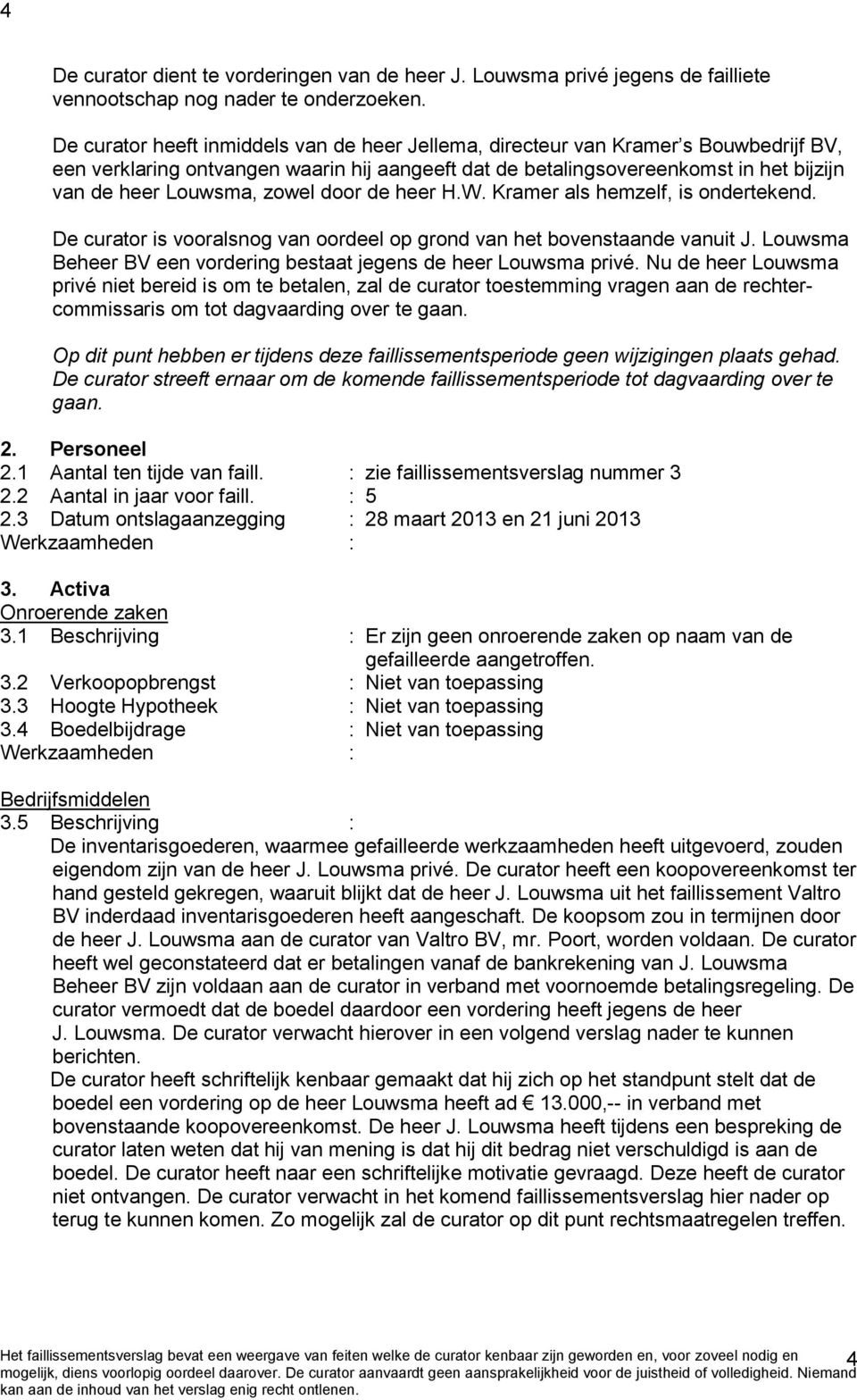 zowel door de heer H.W. Kramer als hemzelf, is ondertekend. De curator is vooralsnog van oordeel op grond van het bovenstaande vanuit J.