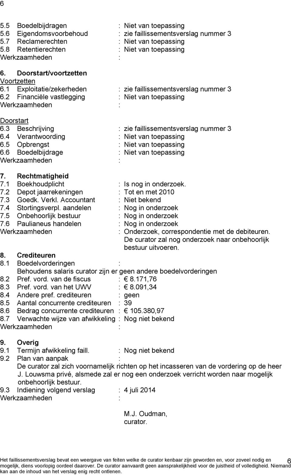 3 Beschrijving : zie faillissementsverslag nummer 3 6.4 Verantwoording : Niet van toepassing 6.5 Opbrengst : Niet van toepassing 6.6 Boedelbijdrage : Niet van toepassing 7. Rechtmatigheid 7.