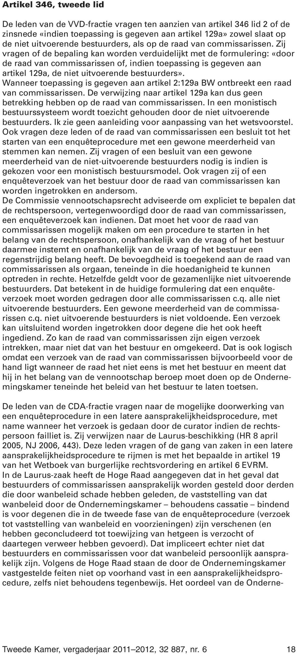 Zij vragen of de bepaling kan worden verduidelijkt met de formulering: «door de raad van commissarissen of, indien toepassing is gegeven aan artikel 129a, de niet uitvoerende bestuurders».