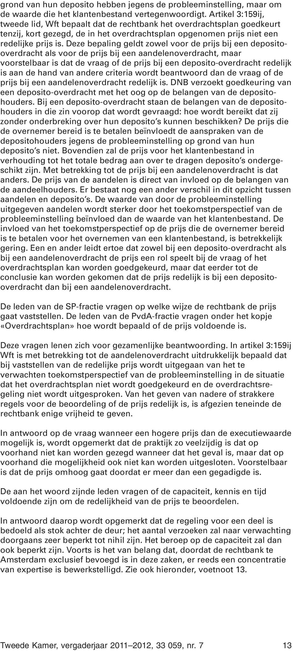 Deze bepaling geldt zowel voor de prijs bij een depositooverdracht als voor de prijs bij een aandelenoverdracht, maar voorstelbaar is dat de vraag of de prijs bij een deposito-overdracht redelijk is