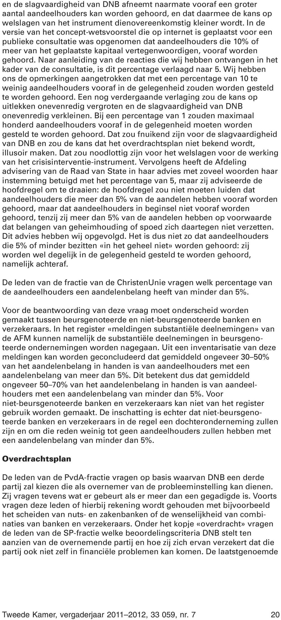 vooraf worden gehoord. Naar aanleiding van de reacties die wij hebben ontvangen in het kader van de consultatie, is dit percentage verlaagd naar 5.