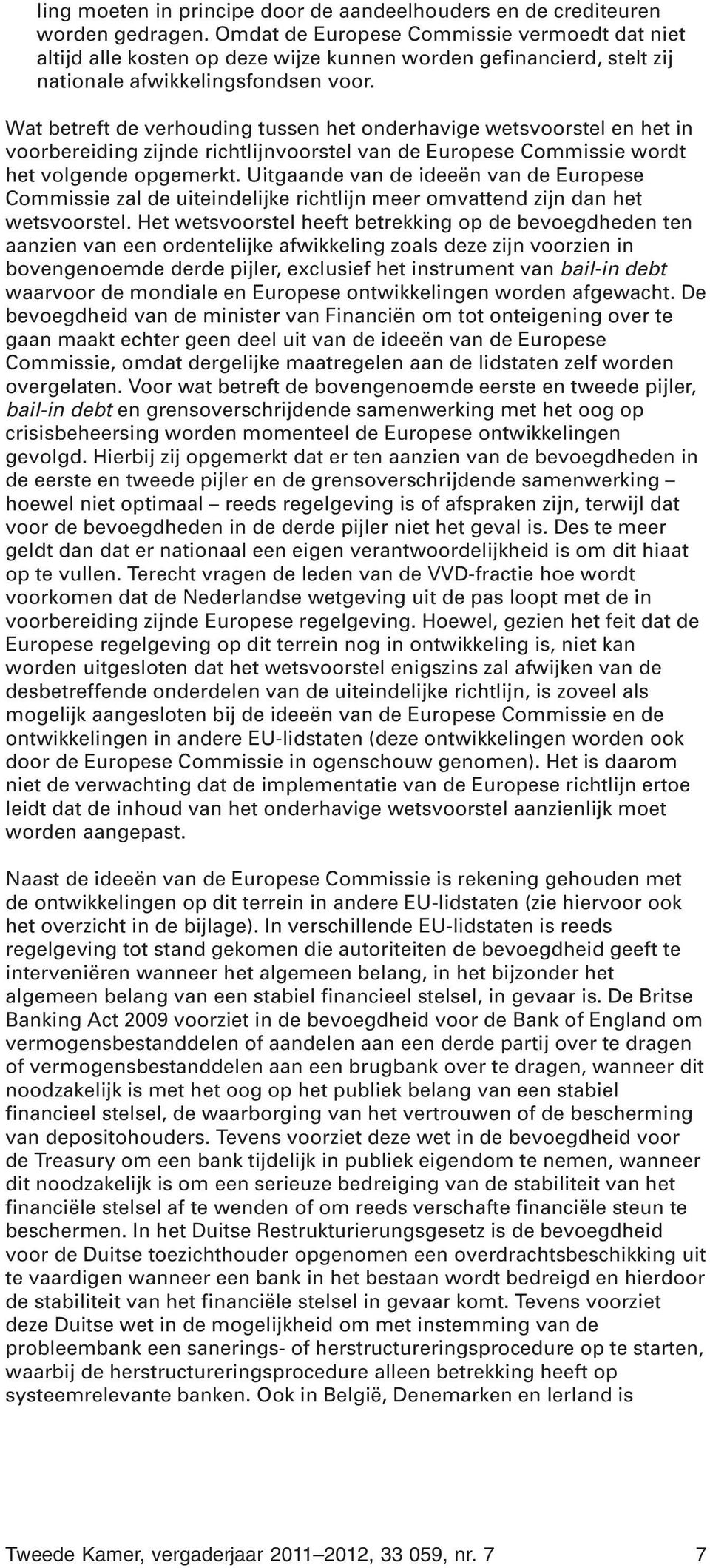 Wat betreft de verhouding tussen het onderhavige wetsvoorstel en het in voorbereiding zijnde richtlijnvoorstel van de Europese Commissie wordt het volgende opgemerkt.