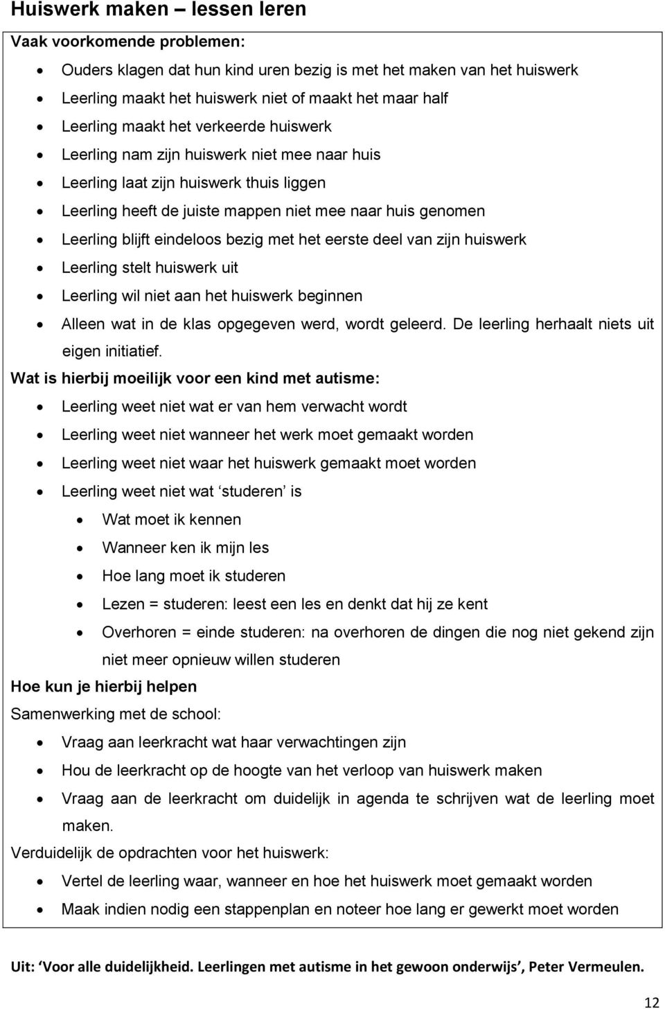 bezig met het eerste deel van zijn huiswerk Leerling stelt huiswerk uit Leerling wil niet aan het huiswerk beginnen Alleen wat in de klas opgegeven werd, wordt geleerd.