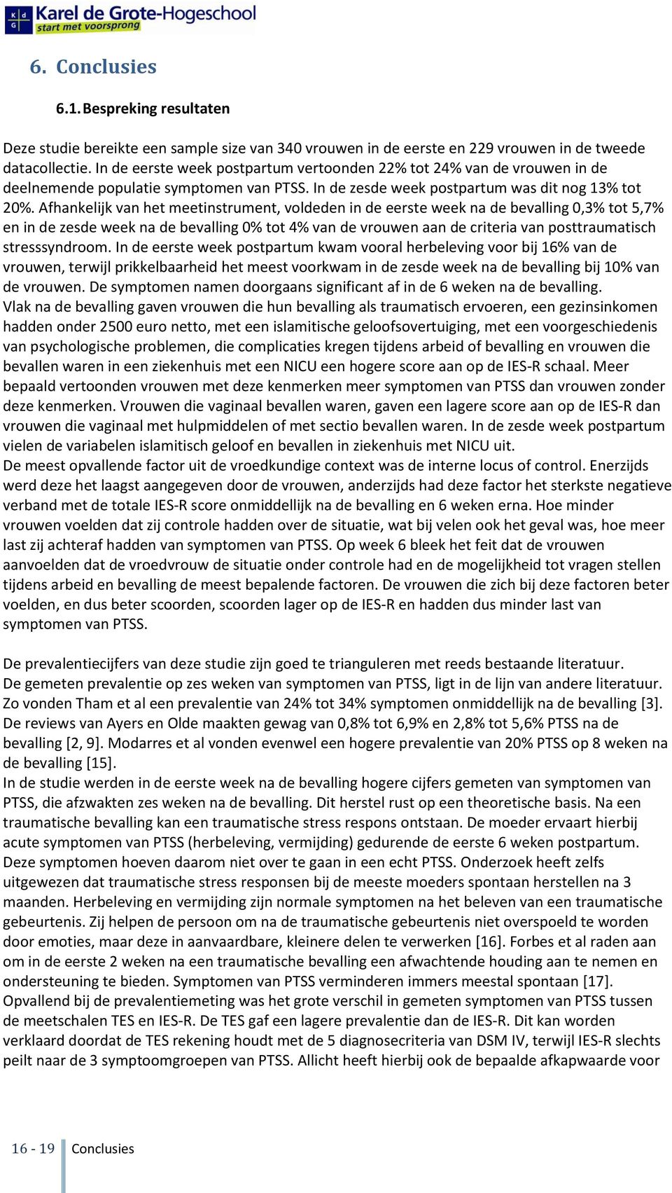 Afhankelijk van het meetinstrument, voldeden in de eerste week na de bevalling 0,3% tot 5,7% en in de zesde week na de bevalling 0% tot 4% van de vrouwen aan de criteria van posttraumatisch