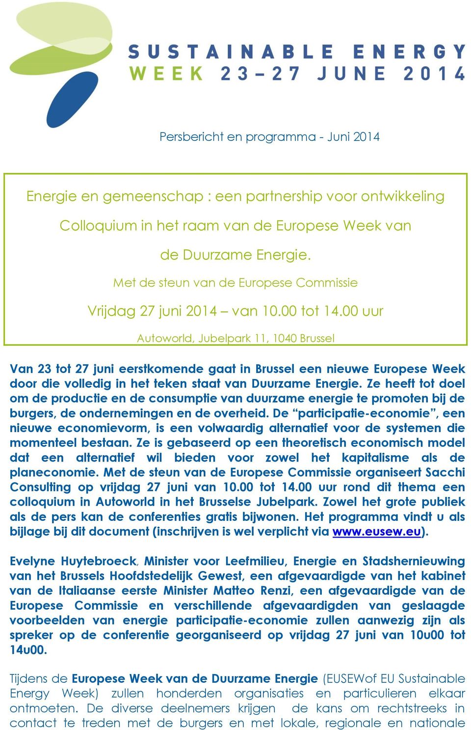 00 uur Autoworld, Jubelpark 11, 1040 Brussel Van 23 tot 27 juni eerstkomende gaat in Brussel een nieuwe Europese Week door die volledig in het teken staat van Duurzame Energie.