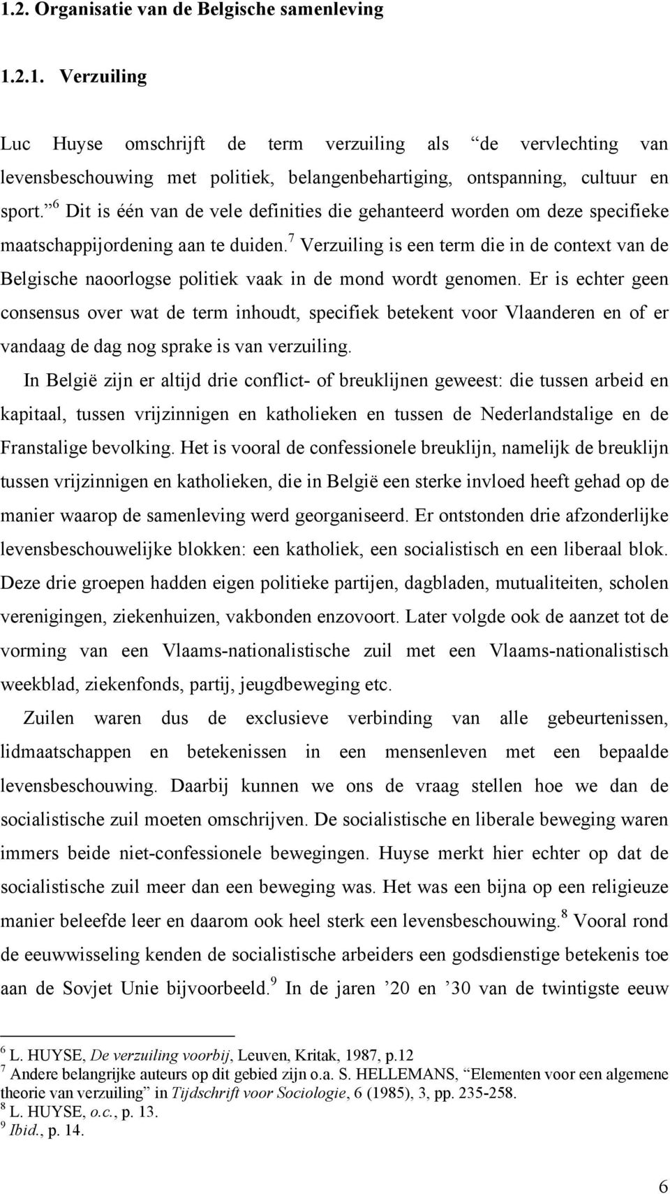 7 Verzuiling is een term die in de context van de Belgische naoorlogse politiek vaak in de mond wordt genomen.