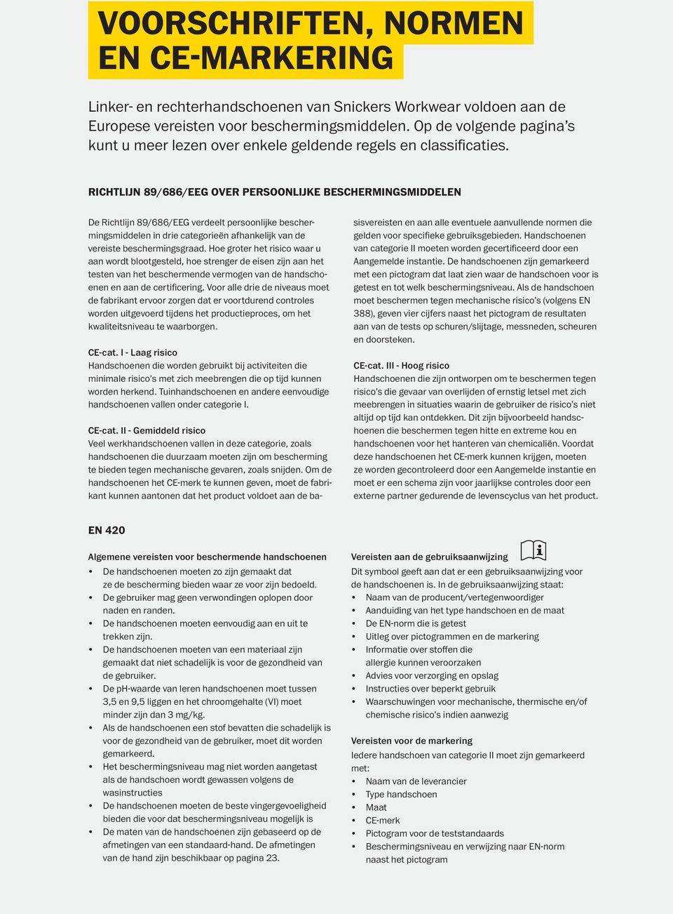 ICHTIJN 89/686/EEG OVE PESOONIJKE BESCHEMINGSMIDDEEN De ichtlijn 89/686/EEG verdeelt persoonlijke beschermingsmiddelen in drie categorieën afhankelijk van de vereiste beschermingsgraad.