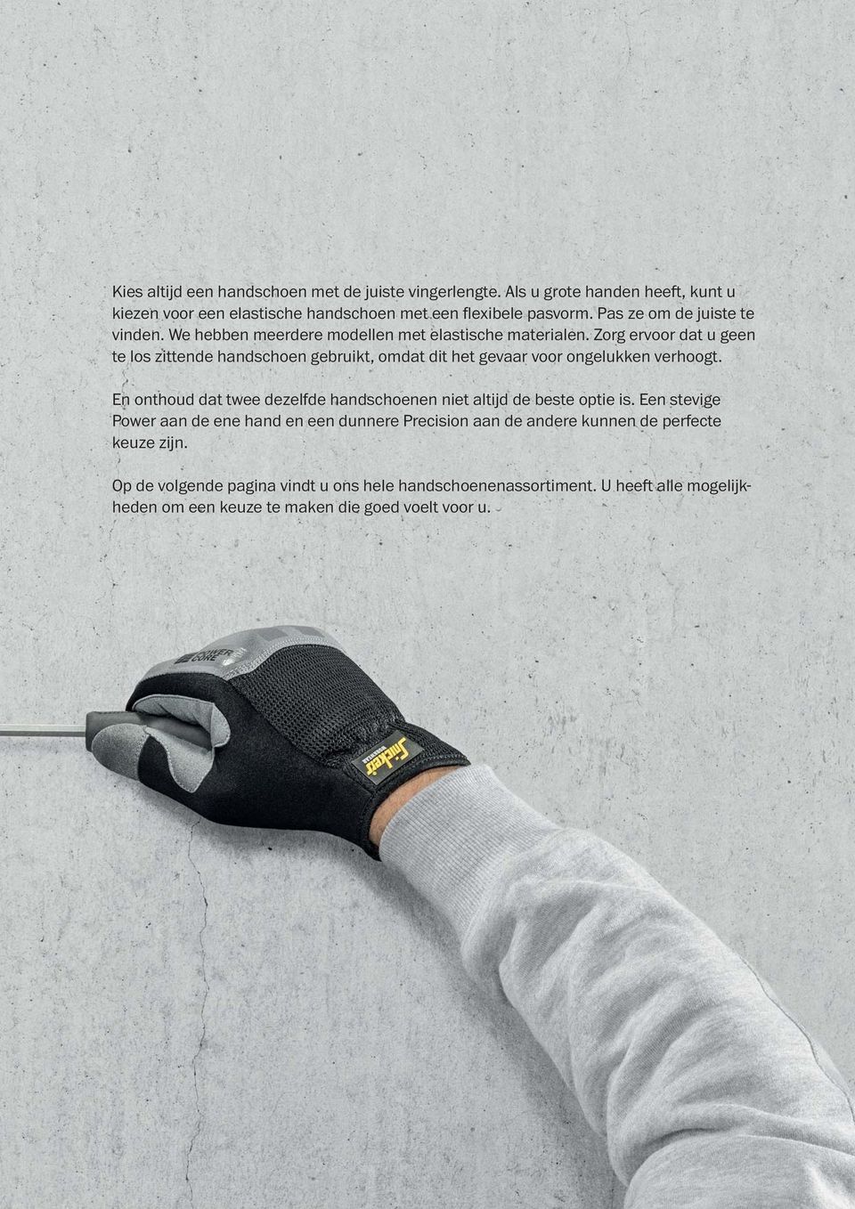 Zorg ervoor dat u geen te los zittende handschoen gebruikt, omdat dit het gevaar voor ongelukken verhoogt.