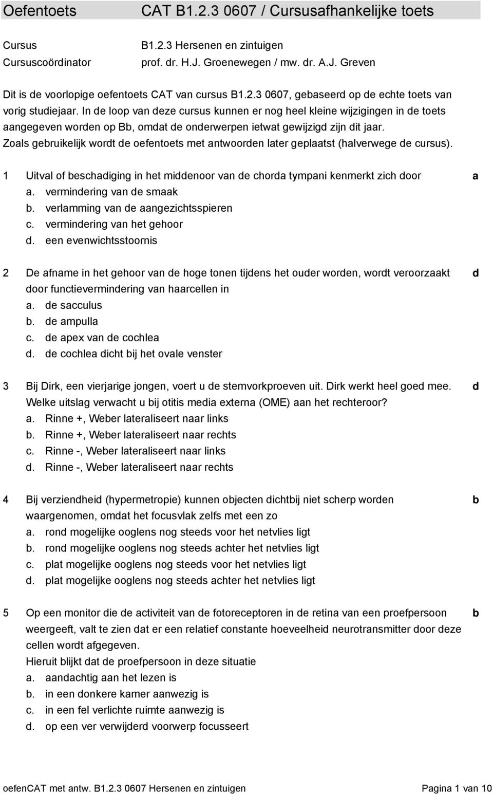 Zols geruikelijk wort e oefentoets met ntwooren lter gepltst (hlverwege e ursus). 1 Uitvl of eshiging in het mienoor vn e hor tympni kenmerkt zih oor. verminering vn e smk.