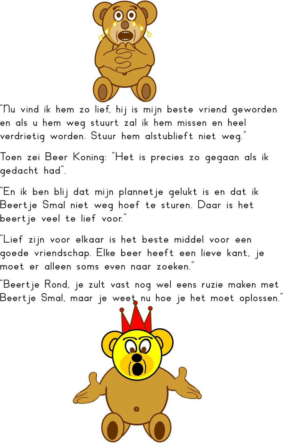 En ik ben blij dat mijn plannetje gelukt is en dat ik Beertje Smal niet weg hoef te sturen. Daar is het beertje veel te lief voor.