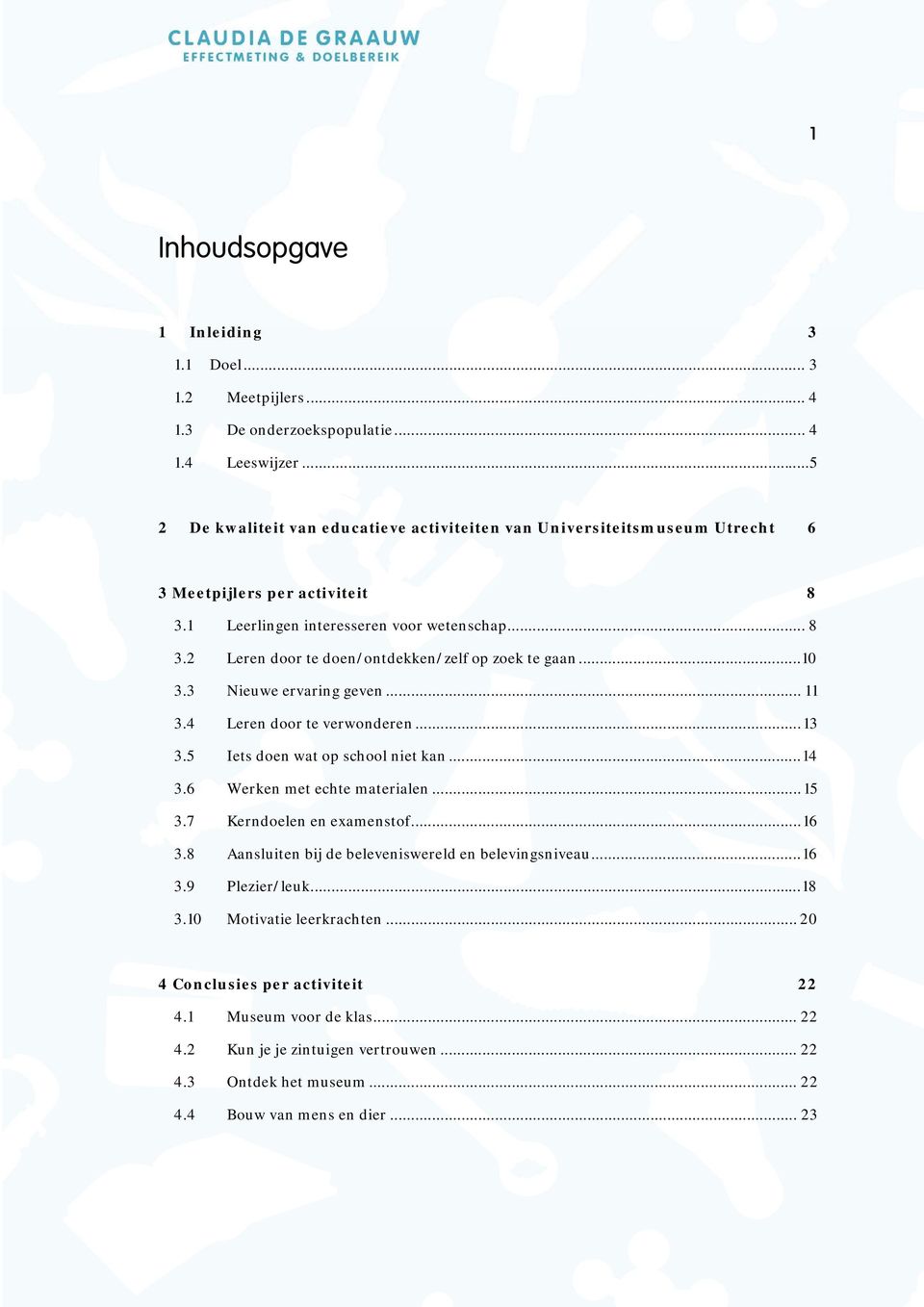 .. 10 3.3 Nieuwe ervaring geven... 11 3.4 Leren door te verwonderen... 13 3.5 Iets doen wat op school niet kan... 14 3.6 Werken met echte materialen... 15 3.7 Kerndoelen en examenstof... 16 3.