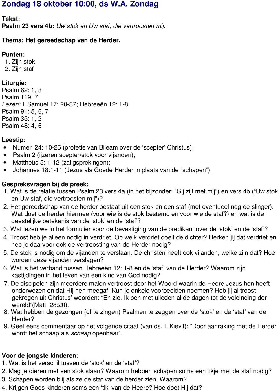 Psalm 2 (ijzeren scepter/stok voor vijanden); Mattheüs 5: 1-12 (zaligsprekingen); Johannes 18:1-11 (Jezus als Goede Herder in plaats van de schapen ) Gespreksvragen bij de preek: 1.