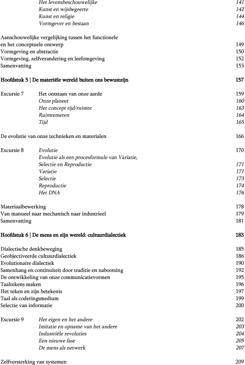 Het concept tijd/ruimte 163 Ruimtemeten 164 Tijd 165 De evolutie van onze technieken en materialen 166 Excursie 8 Evolutie 170 Evolutie als een procesformule van Variatie, Selectie en Reproductie 171