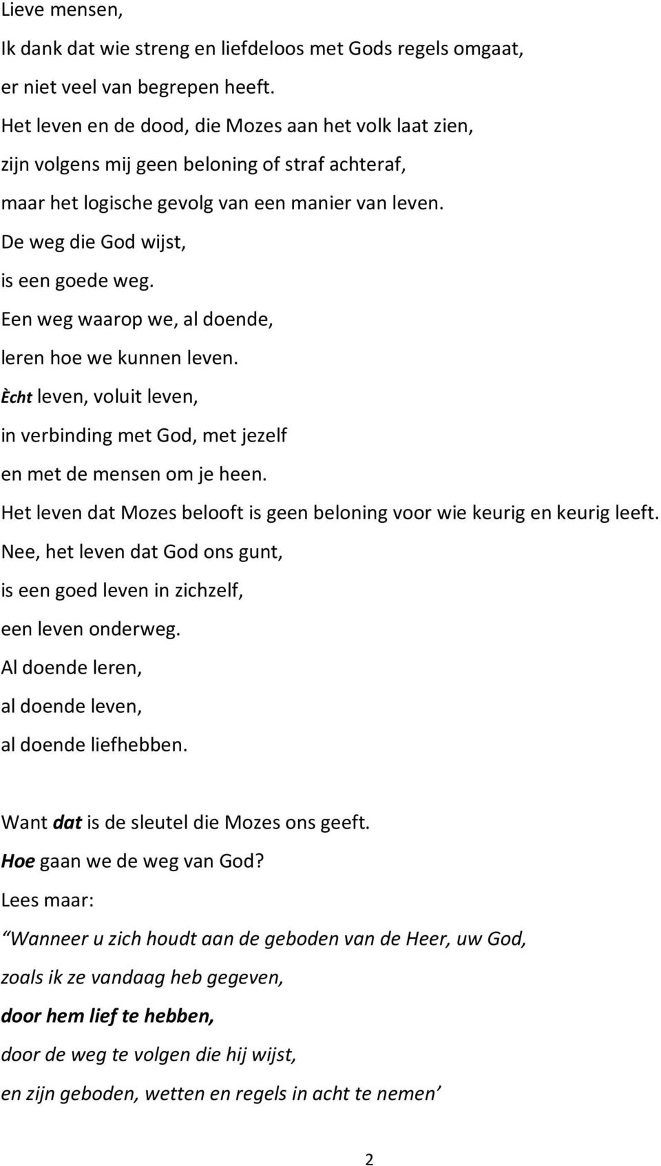 Een weg waarop we, al doende, leren hoe we kunnen leven. Ècht leven, voluit leven, in verbinding met God, met jezelf en met de mensen om je heen.