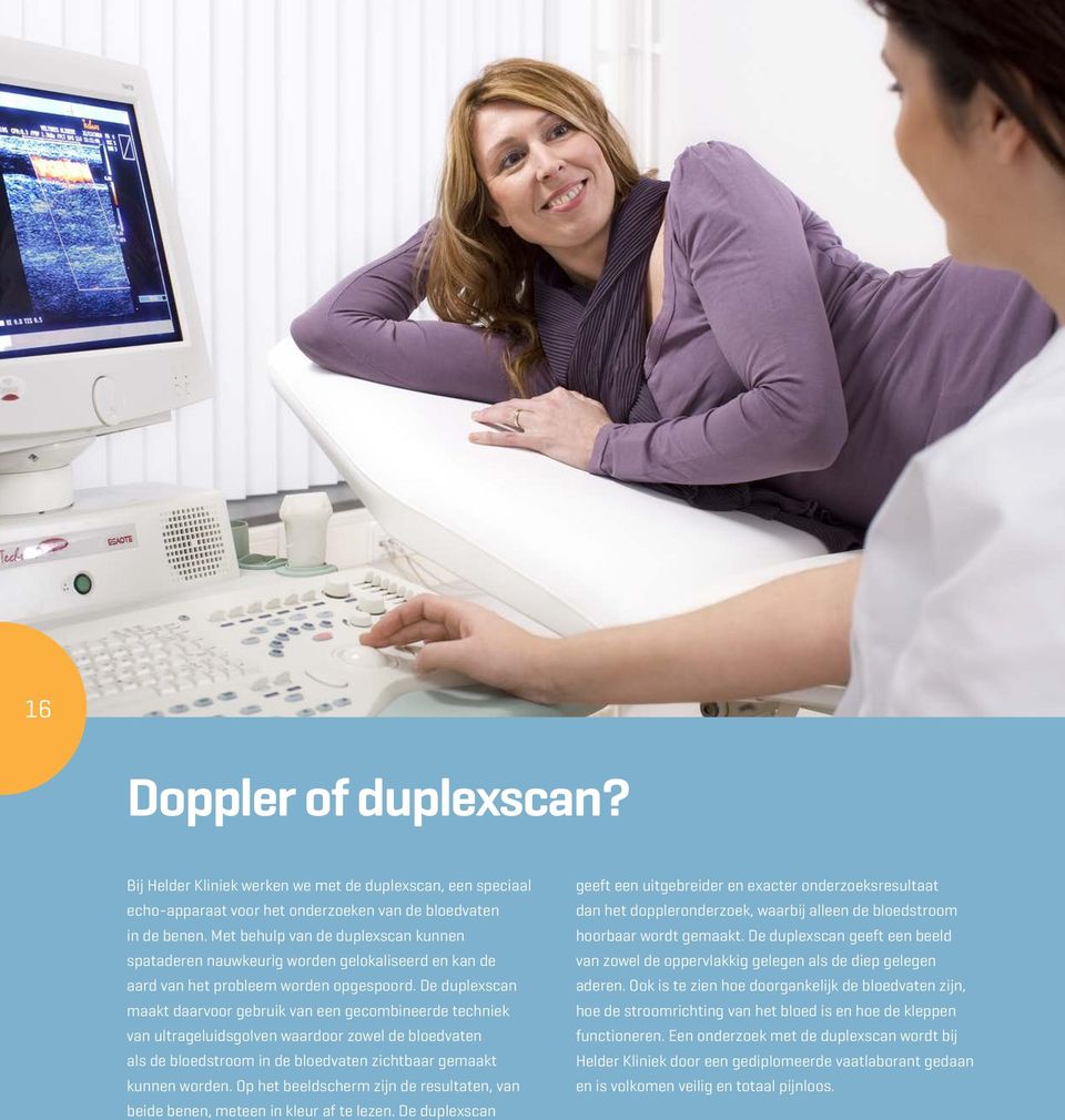 De duplexscan maakt daarvoor gebruik van een gecombineerde techniek van ultrageluidsgolven waardoor zowel de bloedvaten als de bloedstroom in de bloedvaten zichtbaar gemaakt kunnen worden.