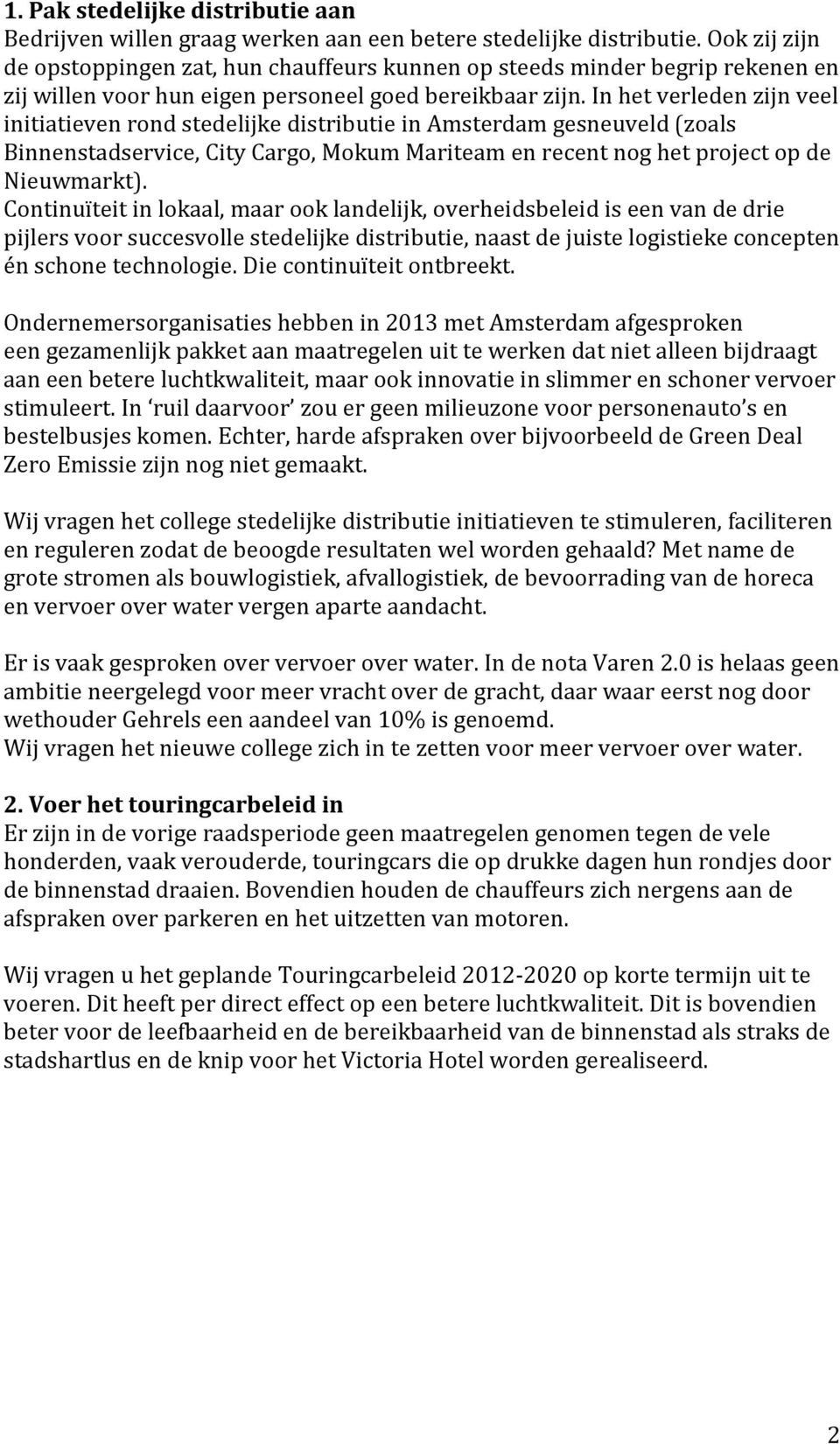 In het verleden zijn veel initiatieven rond stedelijke distributie in Amsterdam gesneuveld (zoals Binnenstadservice, City Cargo, Mokum Mariteam en recent nog het project op de Nieuwmarkt).