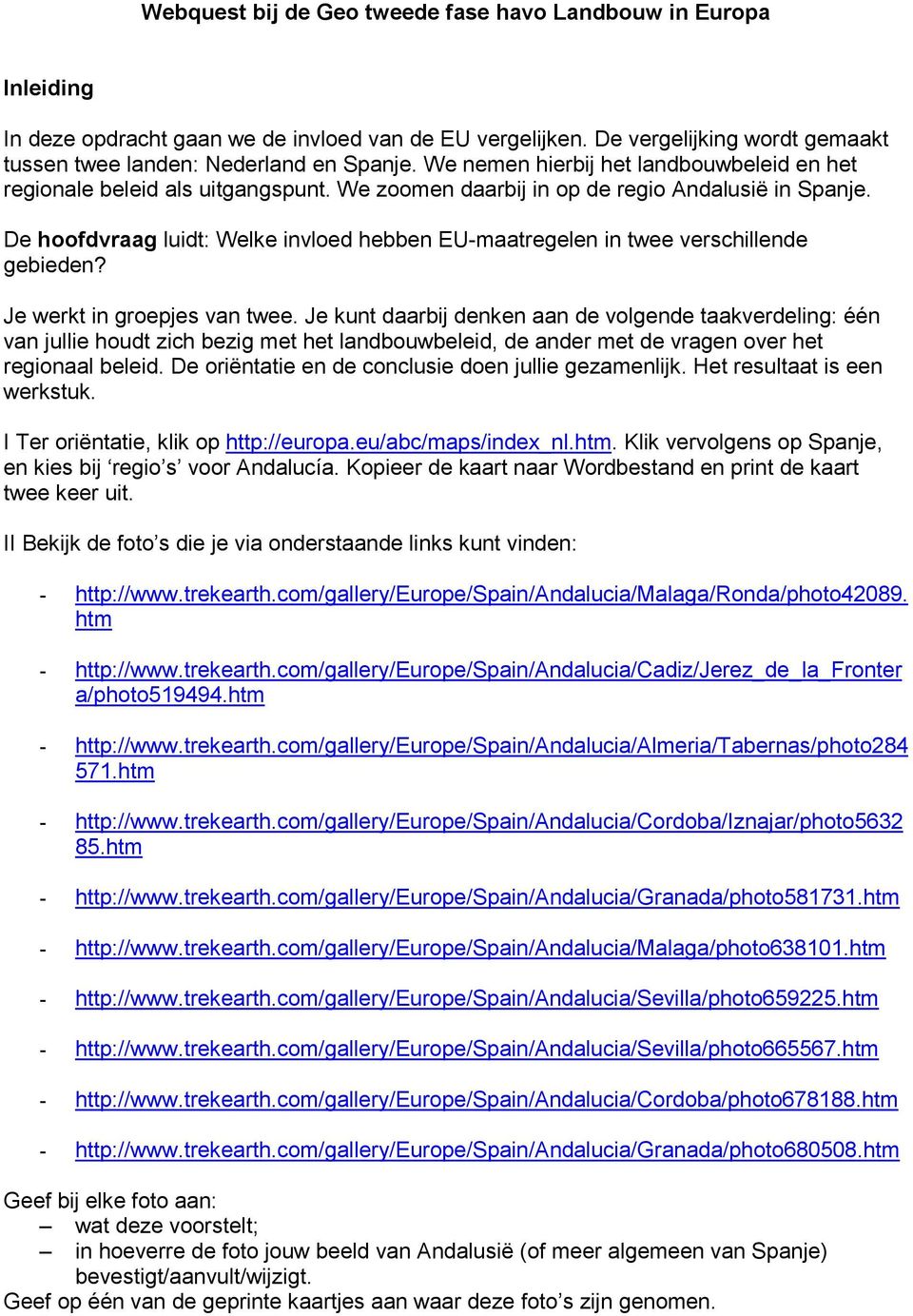 De hoofdvraag luidt: Welke invloed hebben EU-maatregelen in twee verschillende gebieden? Je werkt in groepjes van twee.