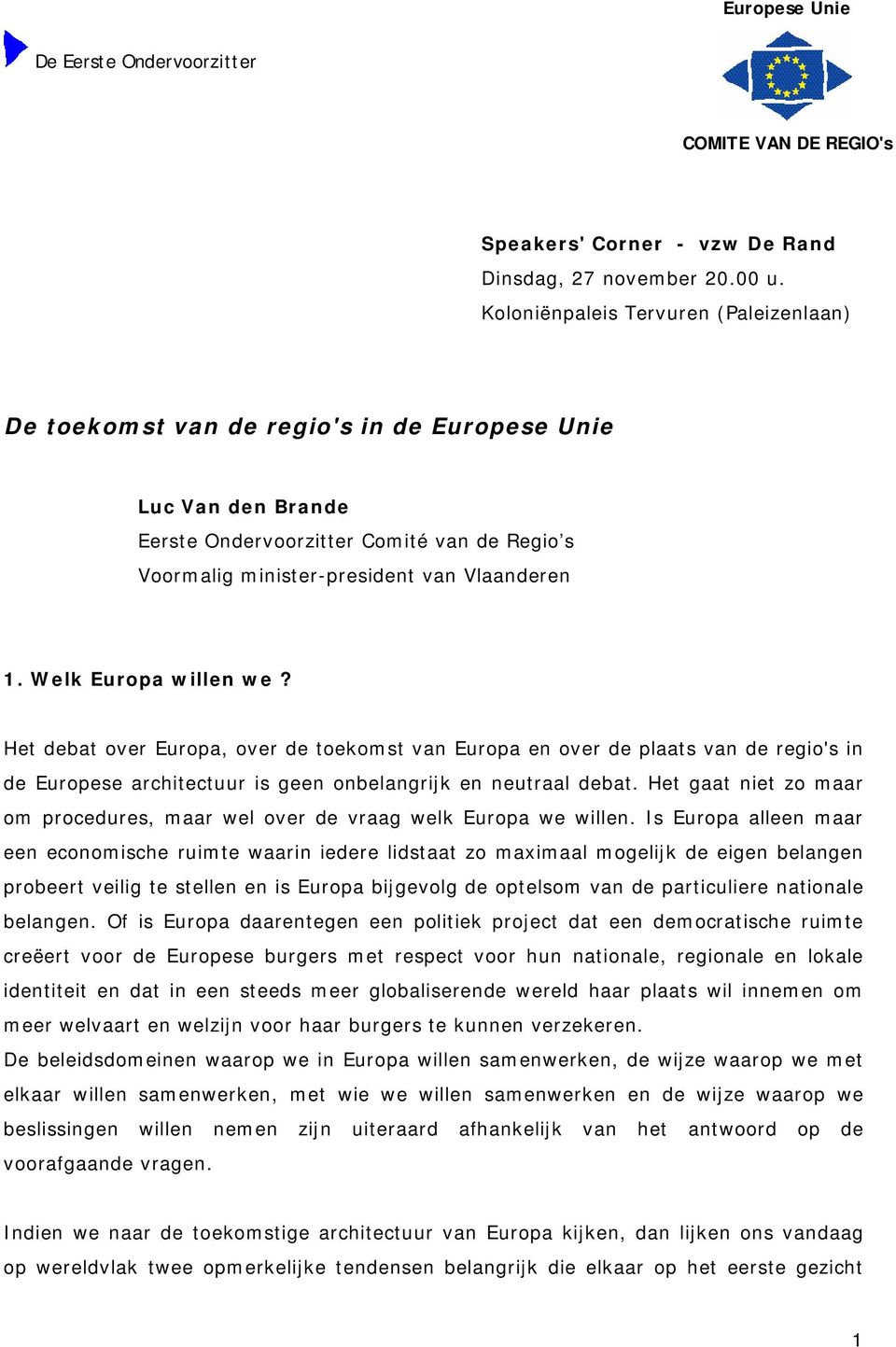 Welk Europa willen we? Het debat over Europa, over de toekomst van Europa en over de plaats van de regio's in de Europese architectuur is geen onbelangrijk en neutraal debat.