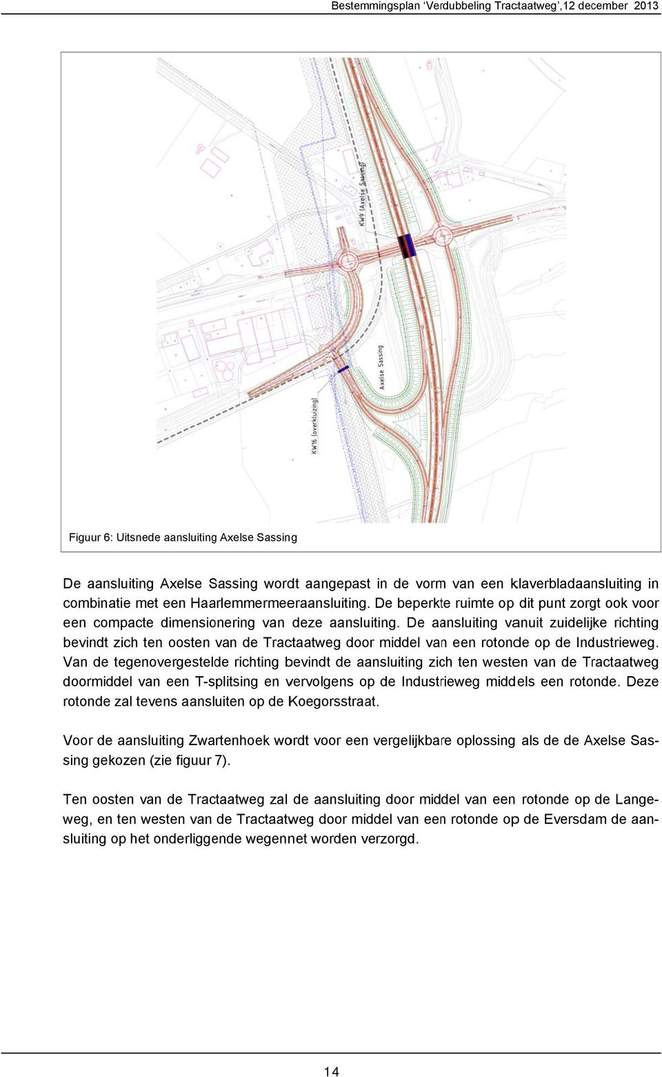 De aansluiting vanuit zuidelijke richting bevindt zich ten oosten van de Tractaatweg door middel vann een rotonde op de Industrieweg.