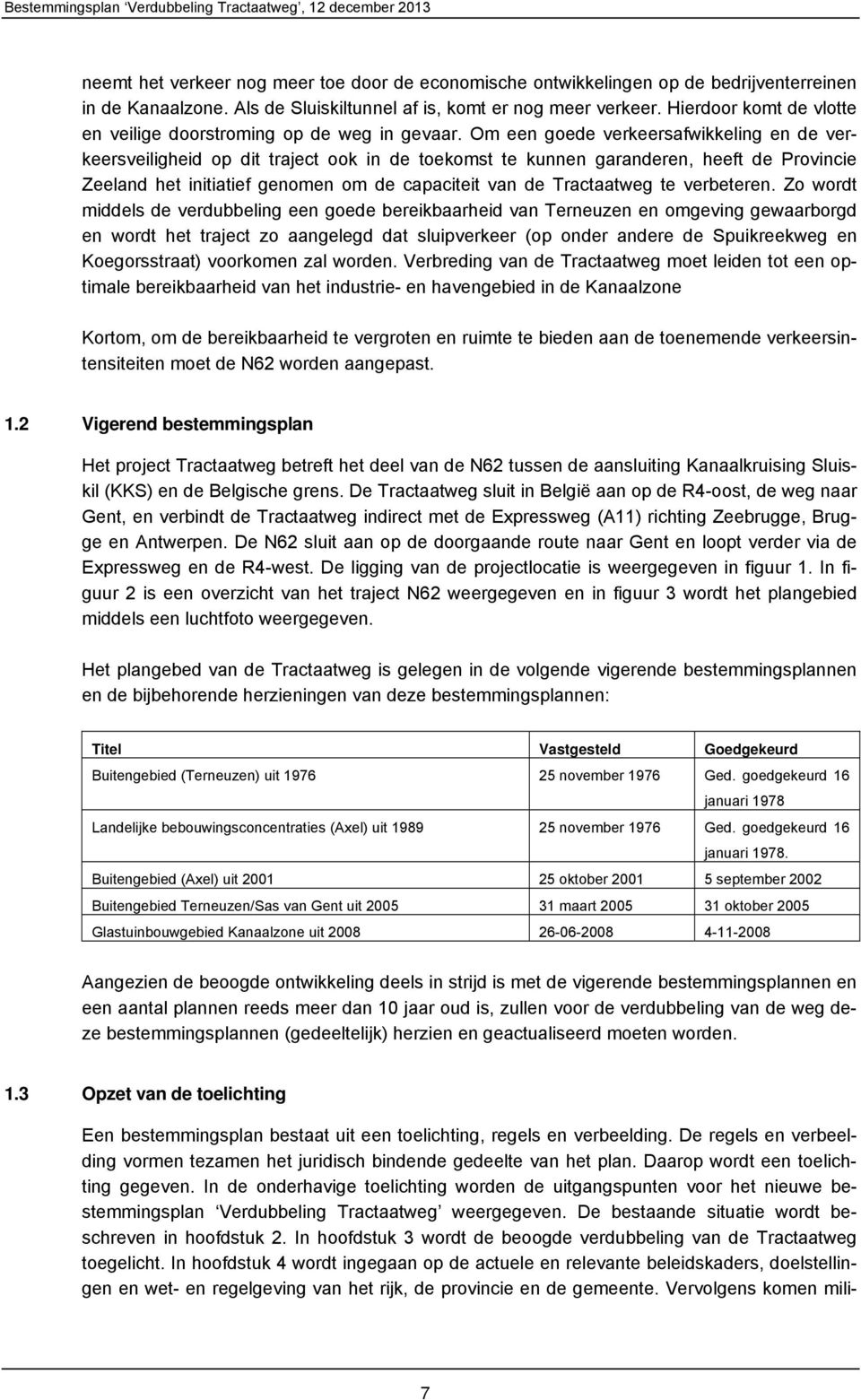 Om een goede verkeersafwikkeling en de verkeersveiligheid op dit traject ook in de toekomst te kunnen garanderen, heeft de Provincie Zeeland het initiatief genomen om de capaciteit van de Tractaatweg