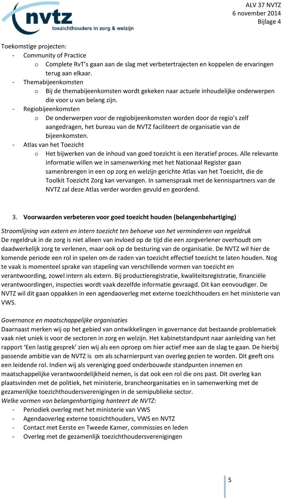 - Regiobijeenkomsten o De onderwerpen voor de regiobijeenkomsten worden door de regio s zelf aangedragen, het bureau van de NVTZ faciliteert de organisatie van de bijeenkomsten.