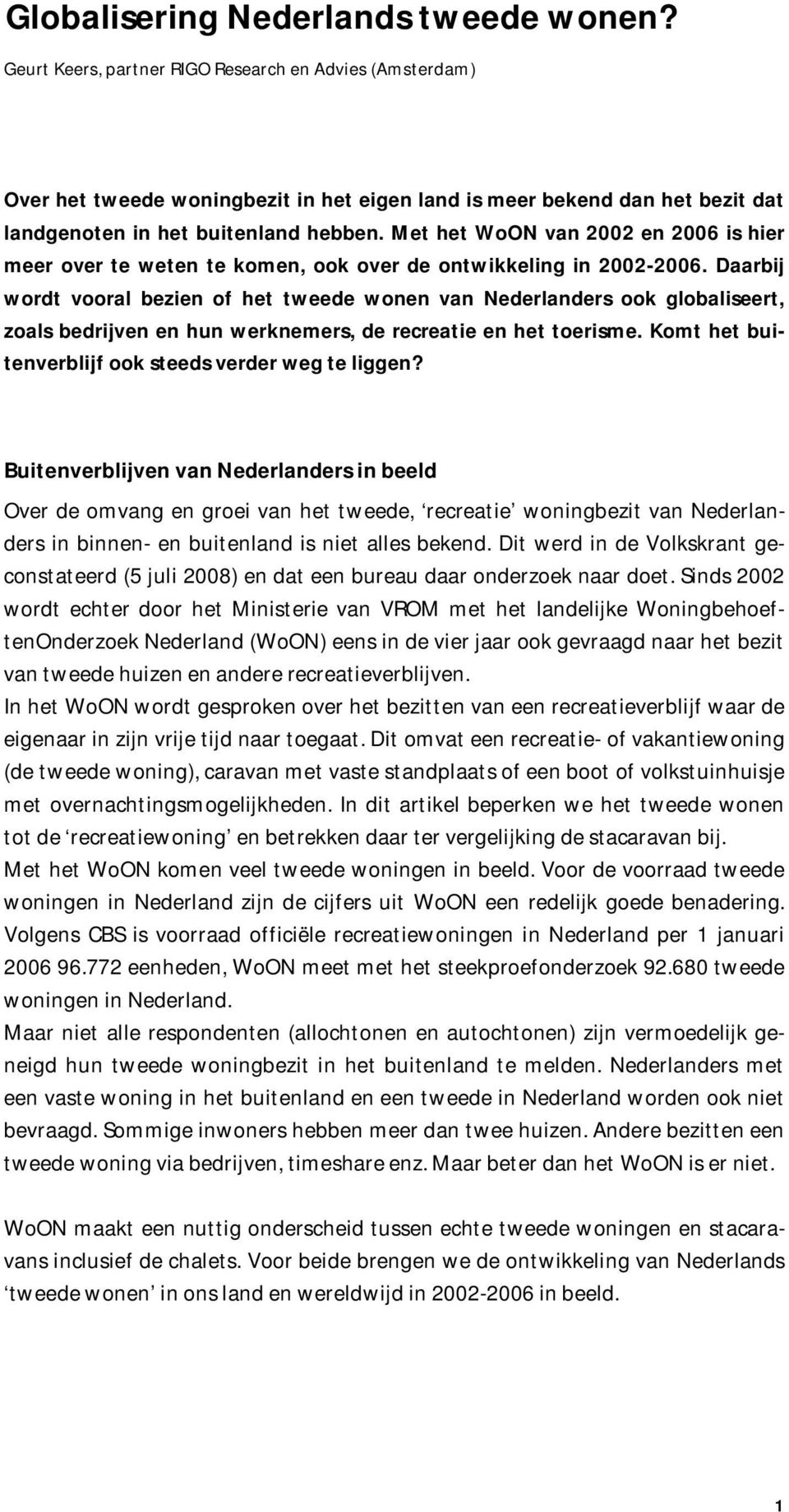 Met het WoON van 2002 en 2006 is hier meer over te weten te komen, ook over de ontwikkeling in 2002-2006.