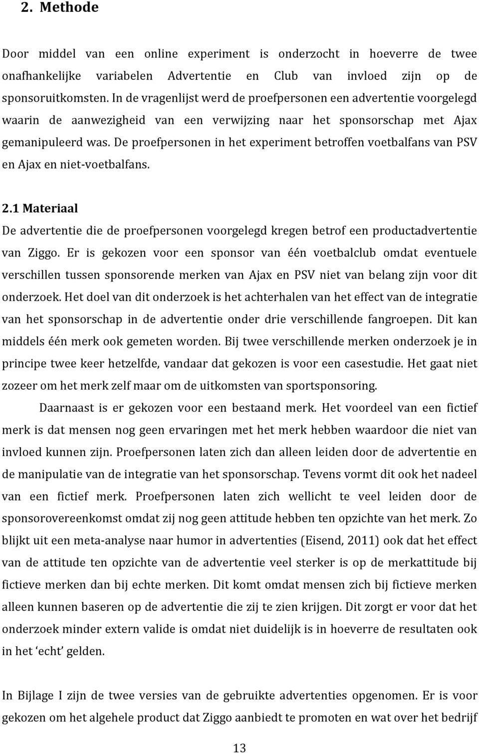 De proefpersonen in het experiment betroffen voetbalfans van PSV en Ajax en niet-voetbalfans. 2.