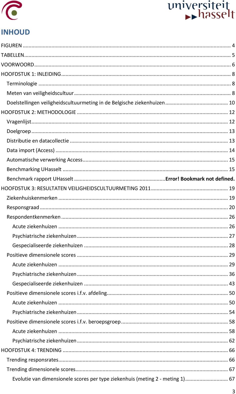 .. 15 Benchmark rapport UHasselt... Error! Bookmark not defined. HOOFDSTUK 3: RESULTATEN VEILIGHEIDSCULTUURMETING 2011... 19 Ziekenhuiskenmerken... 19 Responsgraad... 20 Respondentkenmerken.