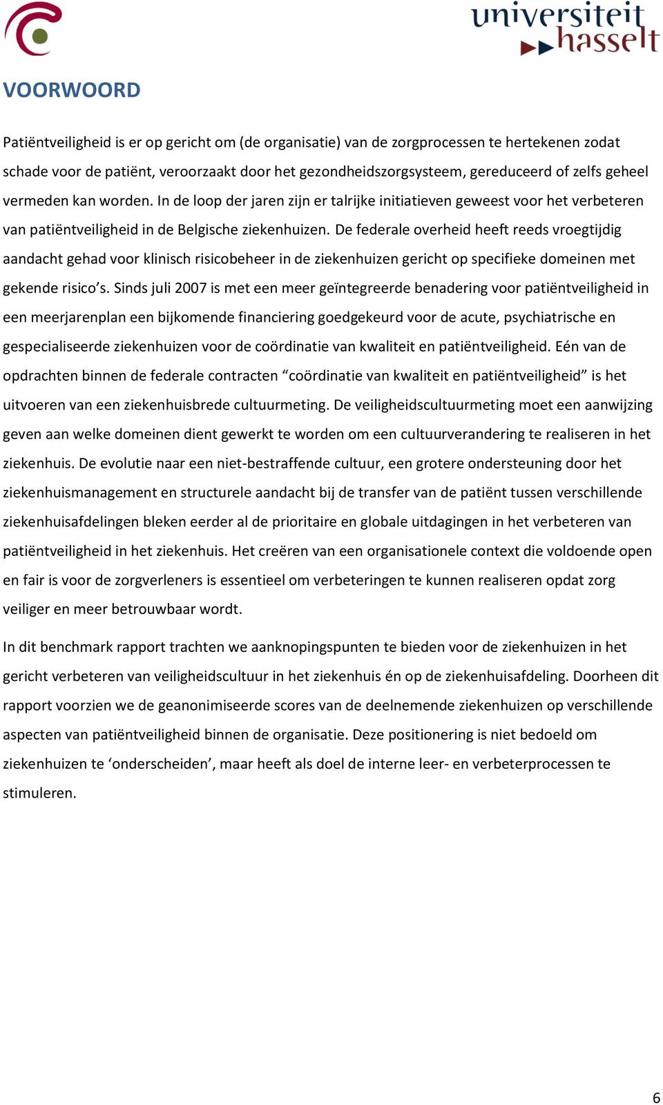 De federale overheid heeft reeds vroegtijdig aandacht gehad voor klinisch risicobeheer in de ziekenhuizen gericht op specifieke domeinen met gekende risico s.