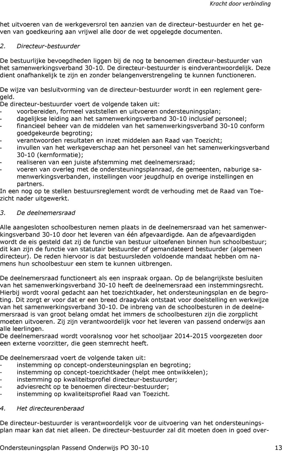 Deze dient onafhankelijk te zijn en zonder belangenverstrengeling te kunnen functioneren. De wijze van besluitvorming van de directeur-bestuurder wordt in een reglement geregeld.