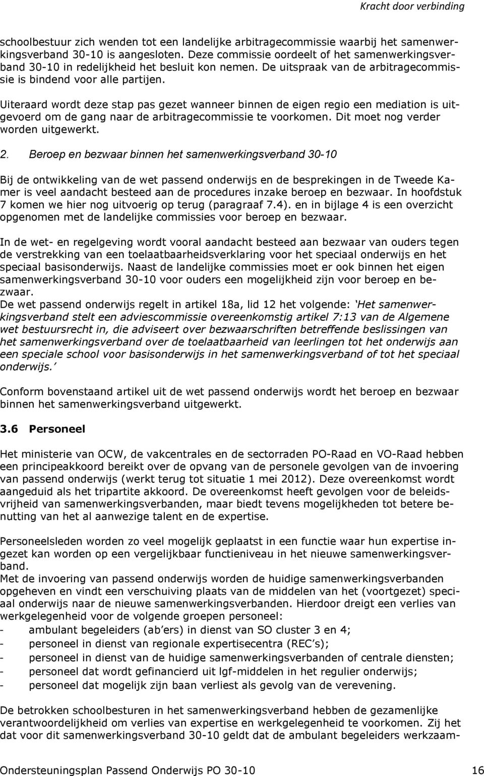 Uiteraard wordt deze stap pas gezet wanneer binnen de eigen regio een mediation is uitgevoerd om de gang naar de arbitragecommissie te voorkomen. Dit moet nog verder worden uitgewerkt. 2.