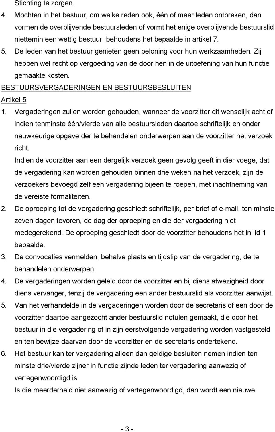 het bepaalde in artikel 7. 5. De leden van het bestuur genieten geen beloning voor hun werkzaamheden.