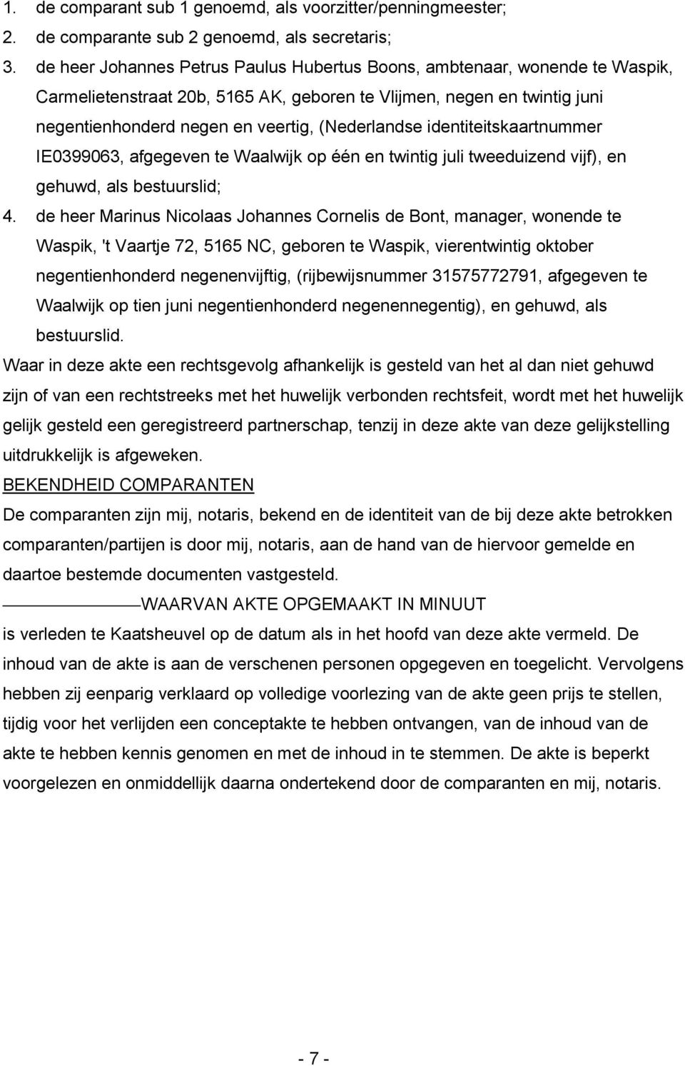 identiteitskaartnummer IE0399063, afgegeven te Waalwijk op één en twintig juli tweeduizend vijf), en gehuwd, als bestuurslid; 4.