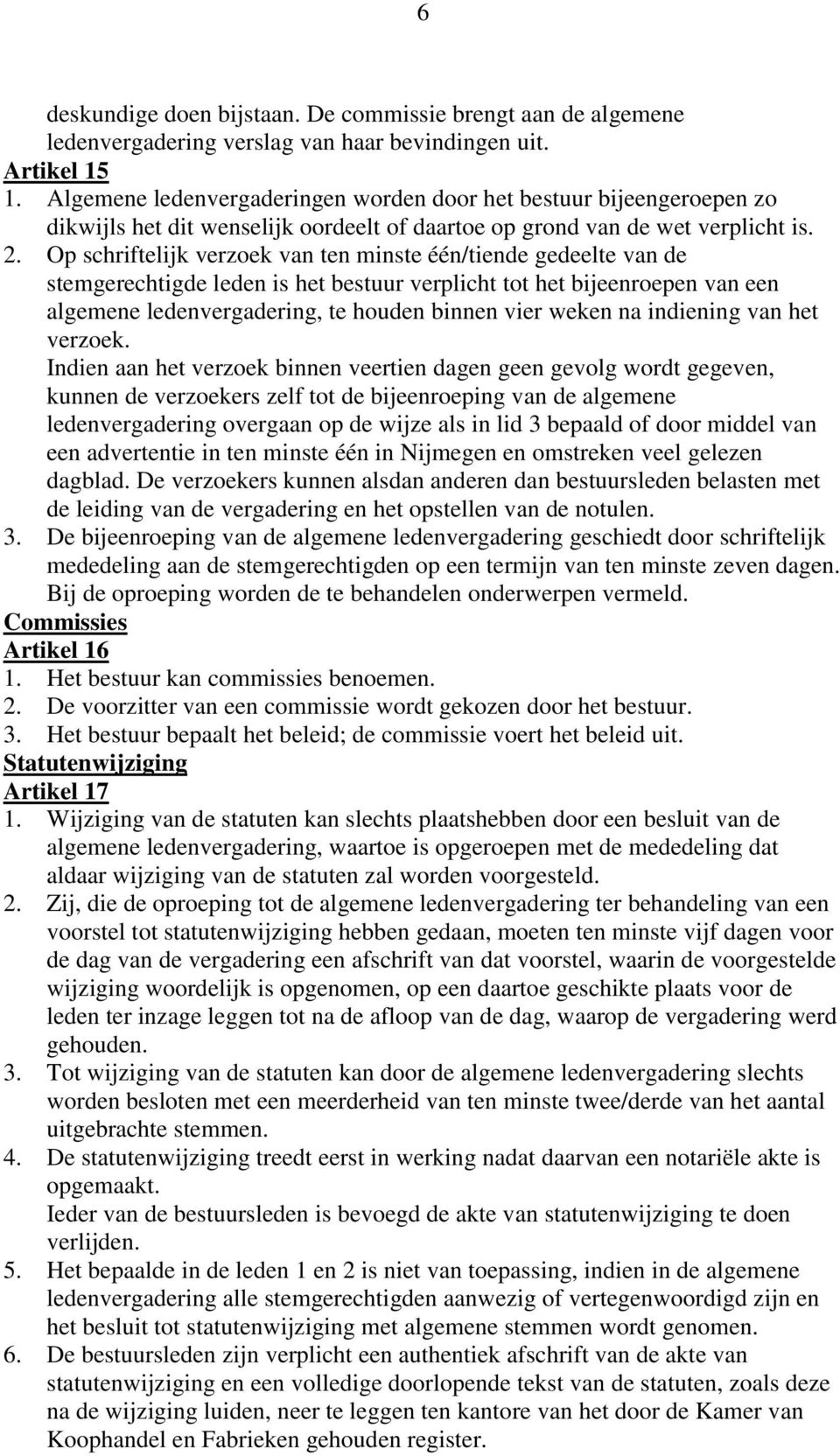 Op schriftelijk verzoek van ten minste één/tiende gedeelte van de stemgerechtigde leden is het bestuur verplicht tot het bijeenroepen van een algemene ledenvergadering, te houden binnen vier weken na