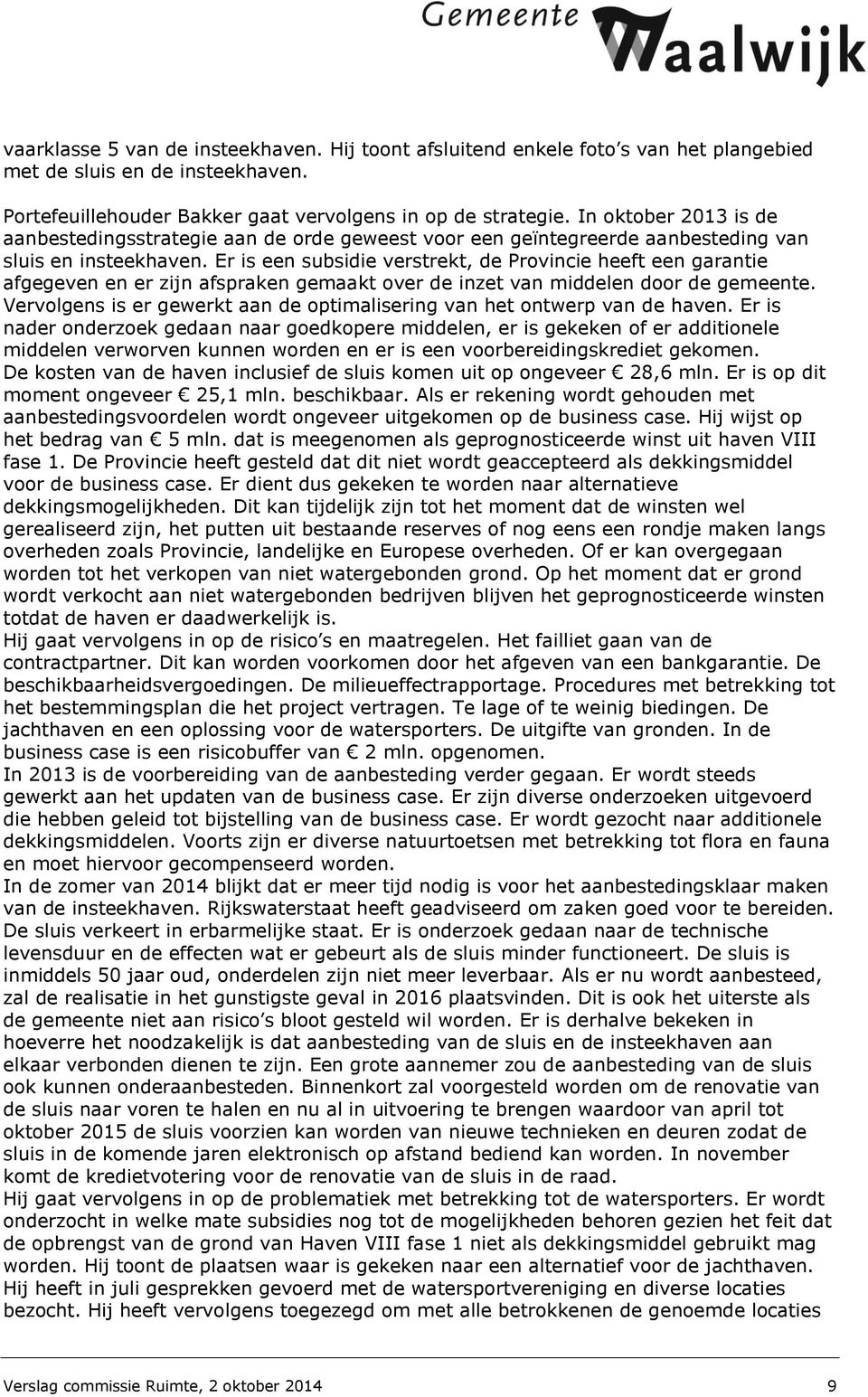 Er is een subsidie verstrekt, de Provincie heeft een garantie afgegeven en er zijn afspraken gemaakt over de inzet van middelen door de gemeente.