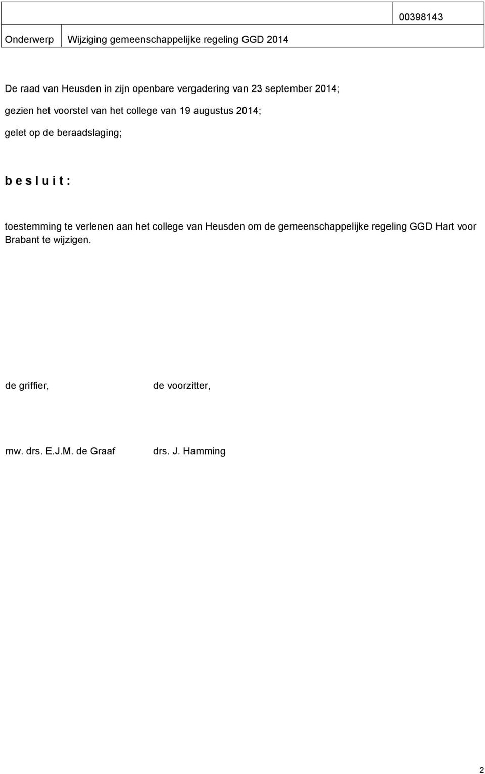 op de beraadslaging; b e s l u i t : toestemming te verlenen aan het college van Heusden om de