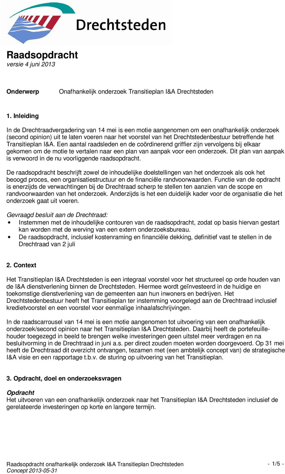 het Transitieplan I&A. Een aantal raadsleden en de coördinerend griffier zijn vervolgens bij elkaar gekomen om de motie te vertalen naar een plan van aanpak voor een onderzoek.