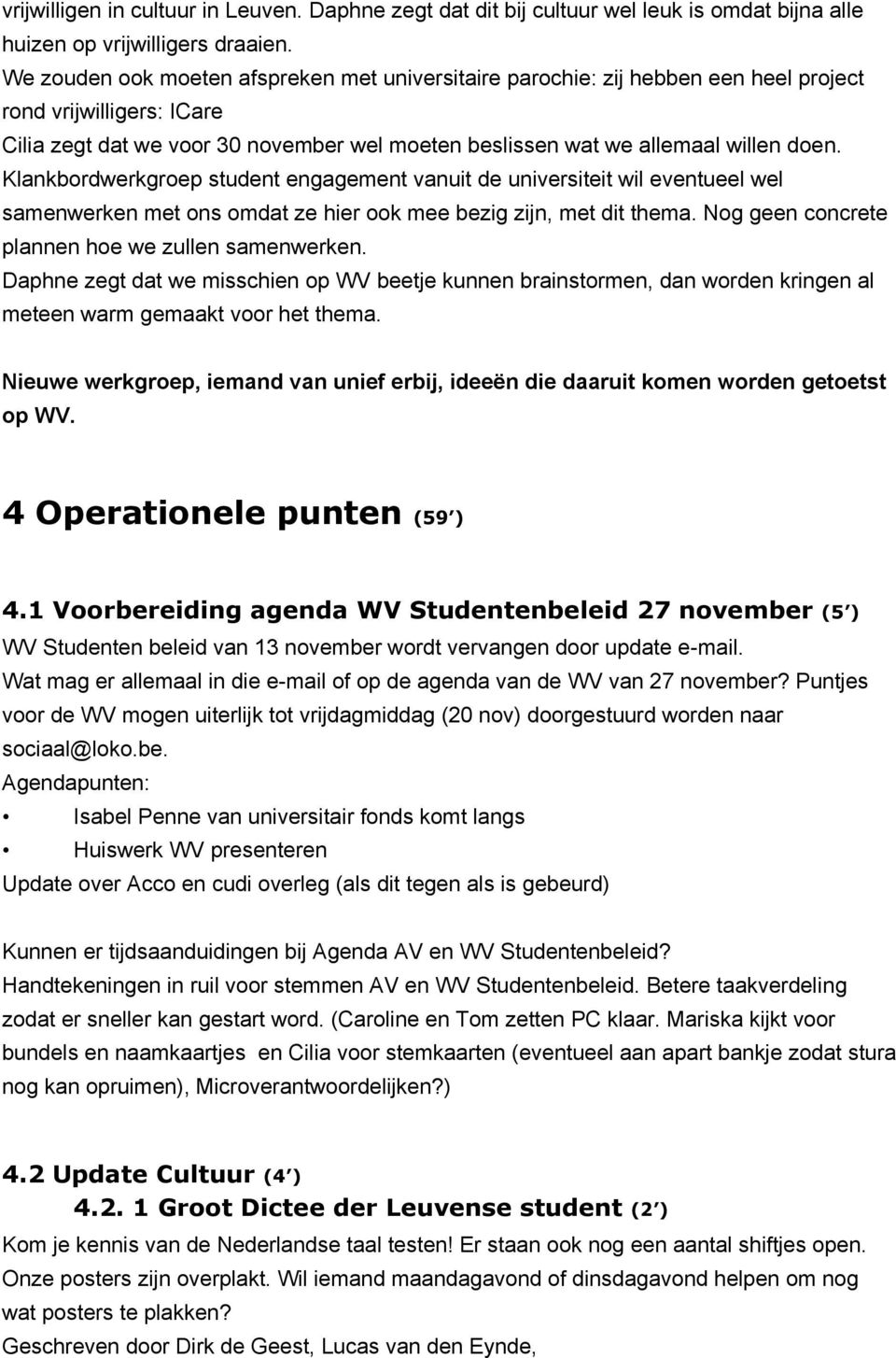 Klankbordwerkgroep student engagement vanuit de universiteit wil eventueel wel samenwerken met ons omdat ze hier ook mee bezig zijn, met dit thema. Nog geen concrete plannen hoe we zullen samenwerken.