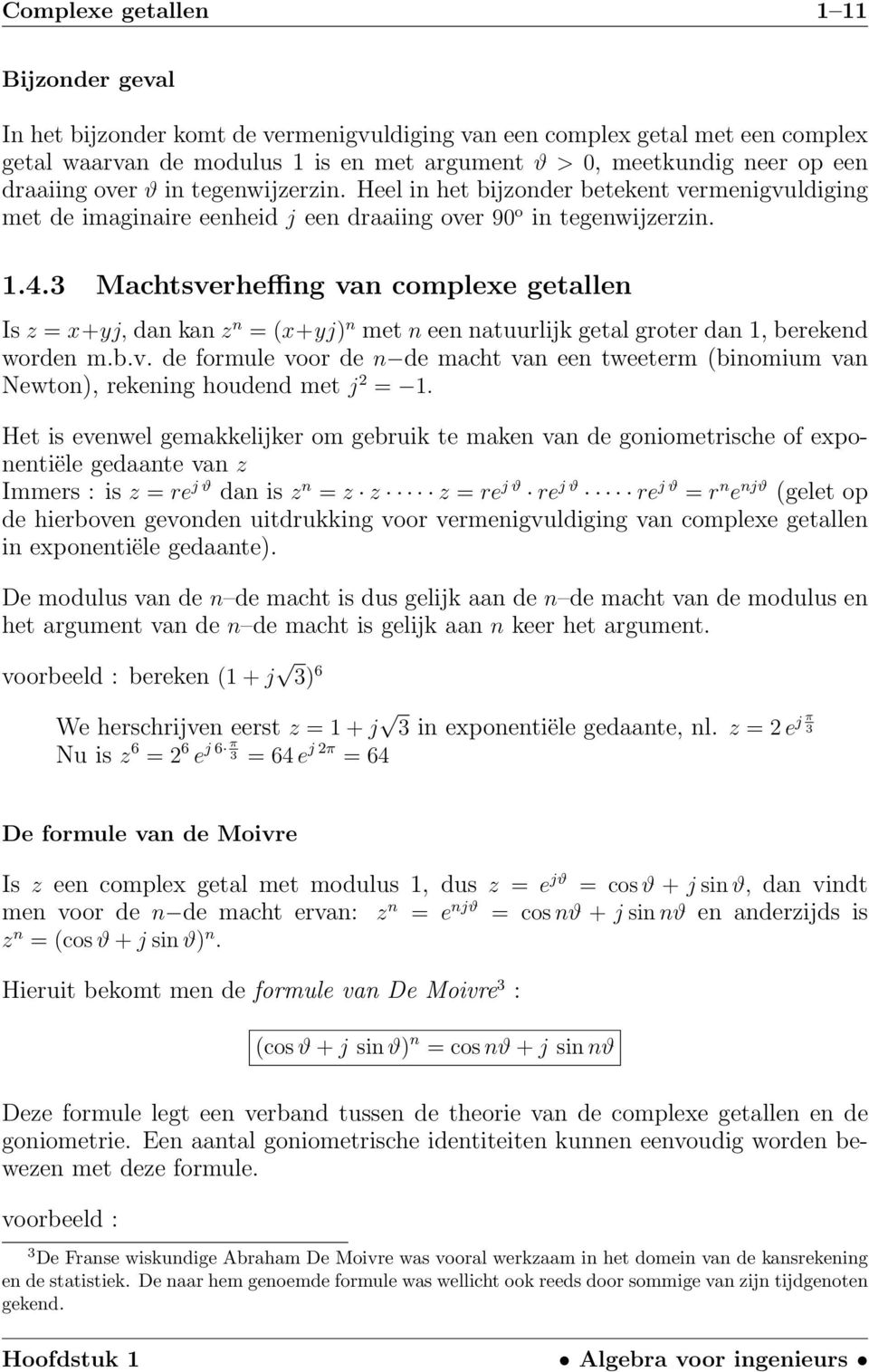 3 Machtsverheffing van complexe getallen Is z = x+yj, dan kan z n = (x+yj) n met n een natuurlijk getal groter dan 1, berekend worden m.b.v. de formule voor de n de macht van een tweeterm (binomium van Newton), rekening houdend met j = 1.