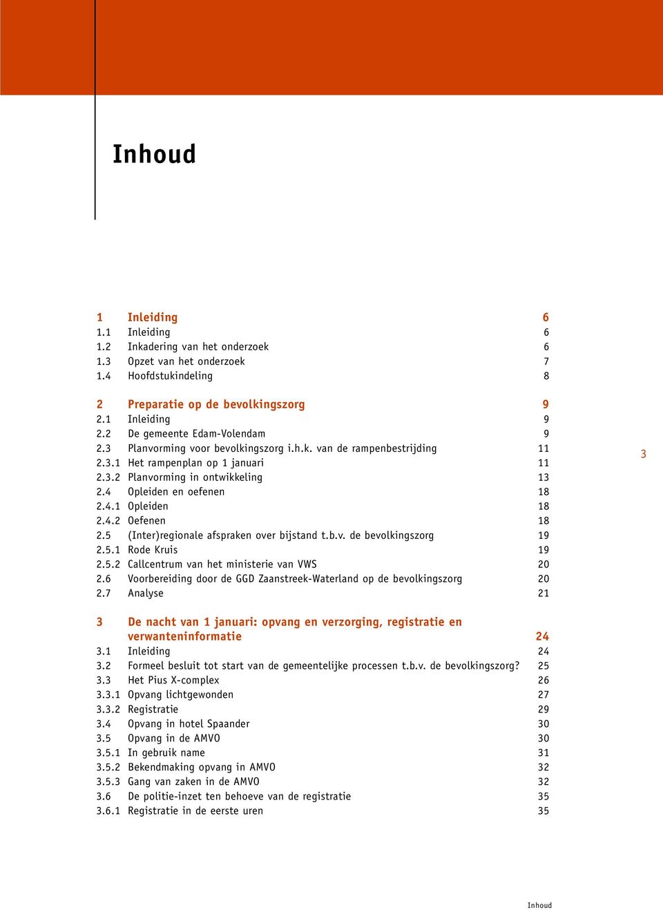 4 Opleiden en oefenen 18 2.4.1 Opleiden 18 2.4.2 Oefenen 18 2.5 (Inter)regionale afspraken over bijstand t.b.v. de bevolkingszorg 19 2.5.1 Rode Kruis 19 2.5.2 Callcentrum van het ministerie van VWS 20 2.