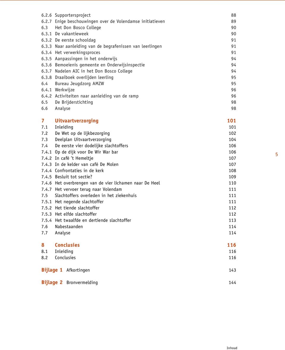 4 Bureau Jeugdzorg AMZW 95 6.4.1 Werkwijze 96 6.4.2 Activiteiten naar aanleiding van de ramp 96 6.5 De Brijderstichting 98 6.6 Analyse 98 7 Uitvaartverzorging 101 7.1 Inleiding 101 7.