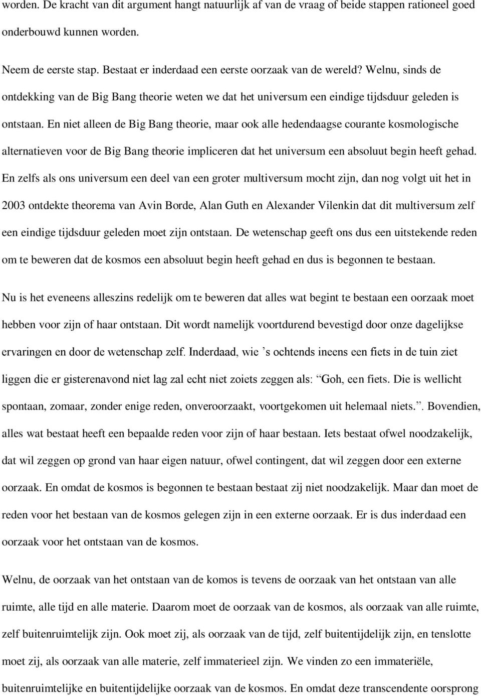 En niet alleen de Big Bang theorie, maar ook alle hedendaagse courante kosmologische alternatieven voor de Big Bang theorie impliceren dat het universum een absoluut begin heeft gehad.