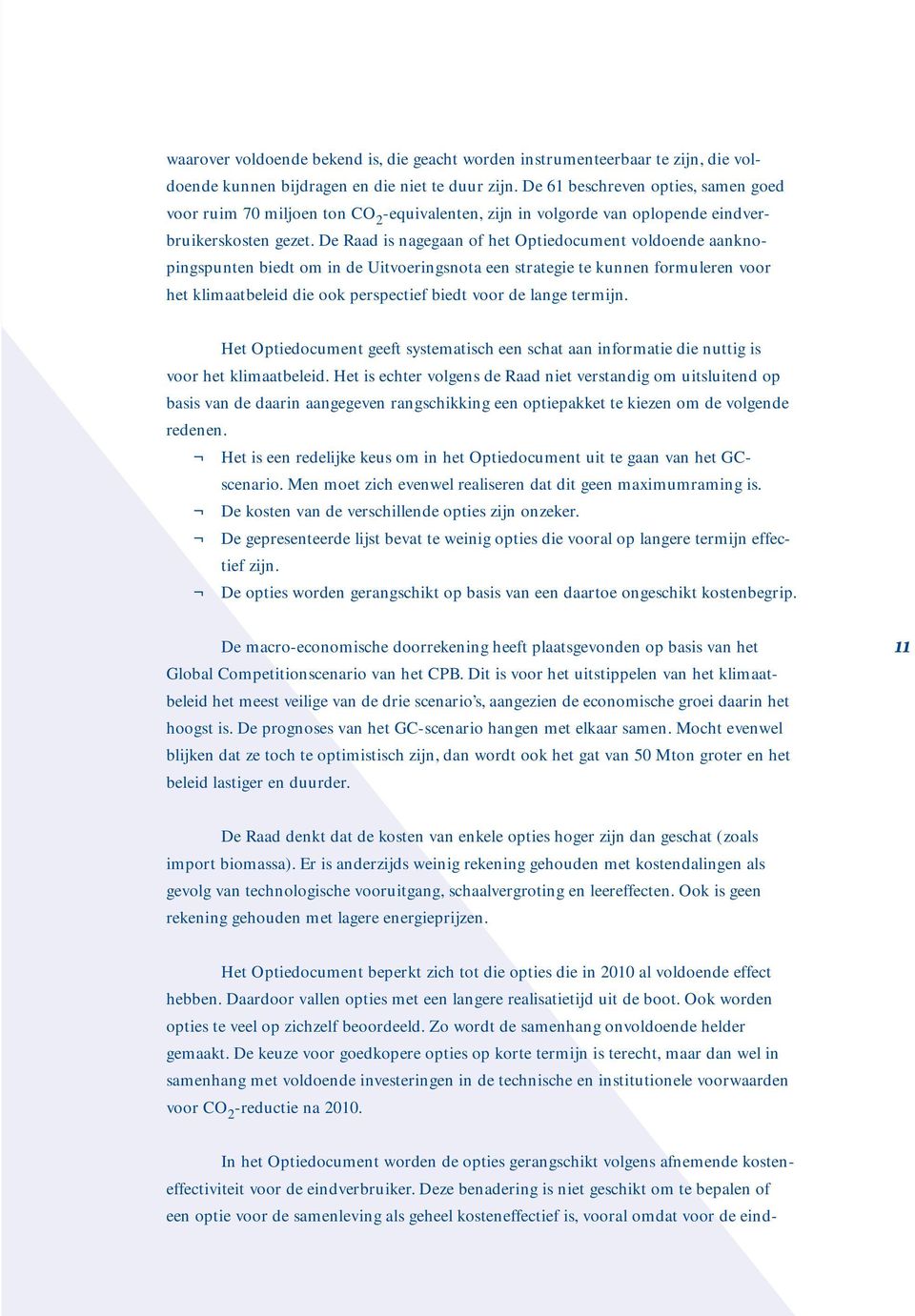 De Raad is nagegaan of het Optiedocument voldoende aanknopingspunten biedt om in de Uitvoeringsnota een strategie te kunnen formuleren voor het klimaatbeleid die ook perspectief biedt voor de lange