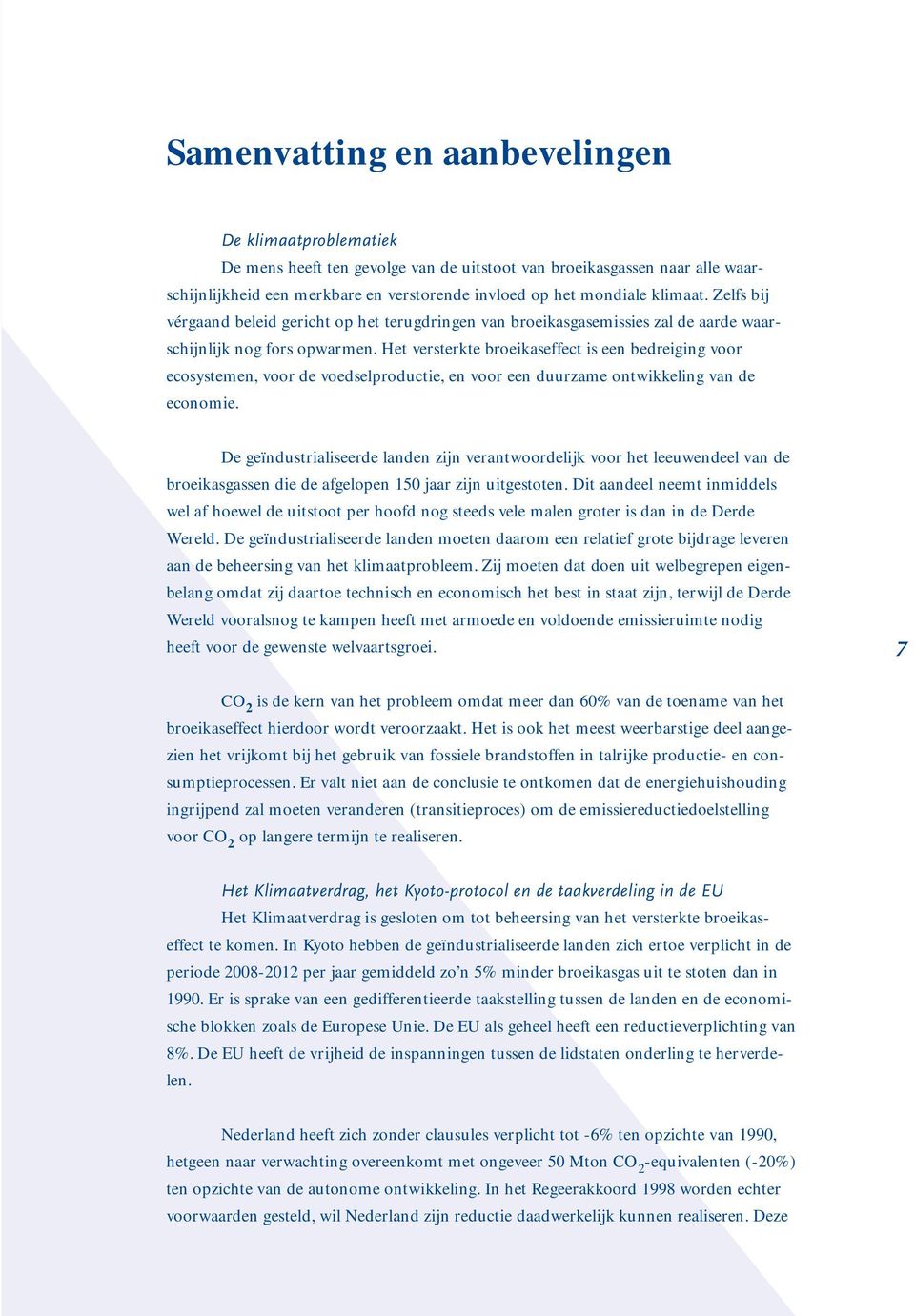 Het versterkte broeikaseffect is een bedreiging voor ecosystemen, voor de voedselproductie, en voor een duurzame ontwikkeling van de economie.