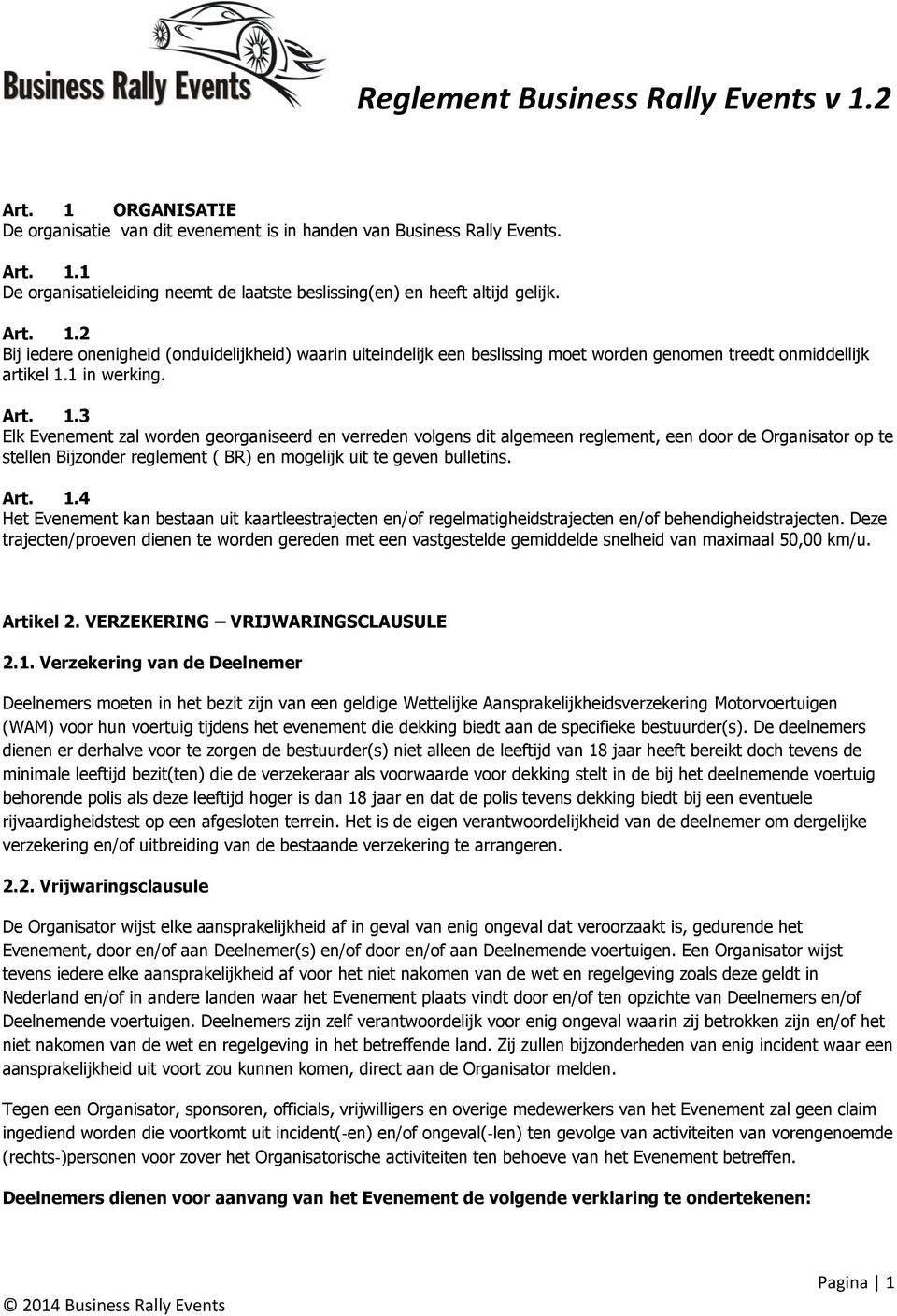 1 in werking. 1.3 Elk Evenement zal worden georganiseerd en verreden volgens dit algemeen reglement, een door de Organisator op te stellen Bijzonder reglement ( BR) en mogelijk uit te geven bulletins.