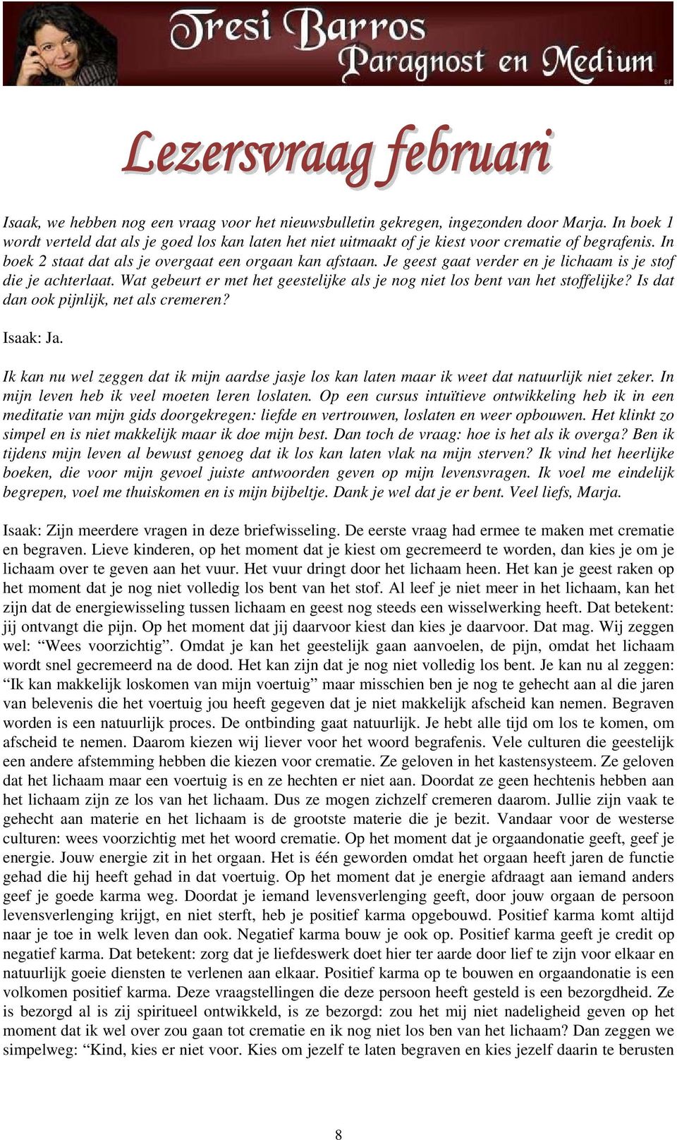 Wat gebeurt er met het geestelijke als je nog niet los bent van het stoffelijke? Is dat dan ook pijnlijk, net als cremeren? Isaak: Ja.