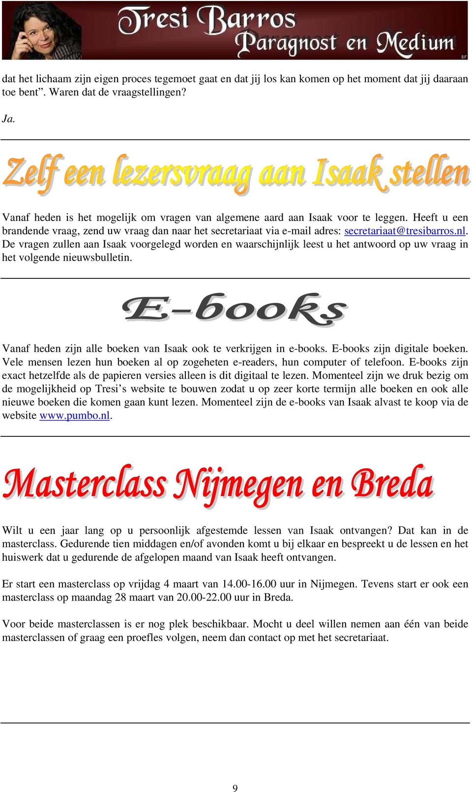 De vragen zullen aan Isaak voorgelegd worden en waarschijnlijk leest u het antwoord op uw vraag in het volgende nieuwsbulletin. Vanaf heden zijn alle boeken van Isaak ook te verkrijgen in e-books.